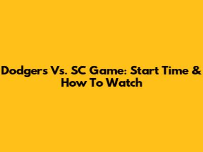 Dodgers Vs. SC Game: Start Time & How To Watch