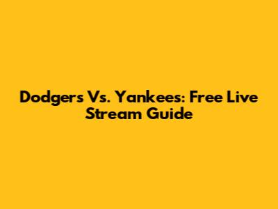 Dodgers Vs. Yankees: Free Live Stream Guide