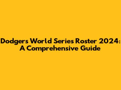 Dodgers World Series Roster 2024: A Comprehensive Guide