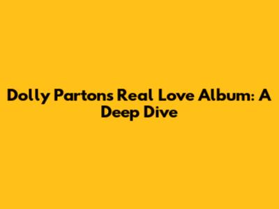 Dolly Parton's Real Love Album: A Deep Dive