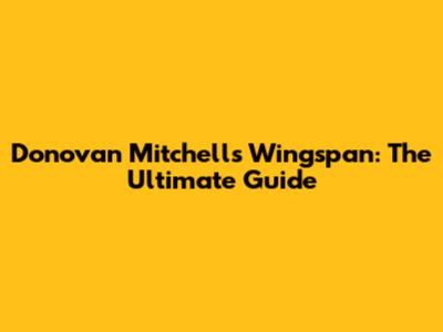 Donovan Mitchell's Wingspan: The Ultimate Guide