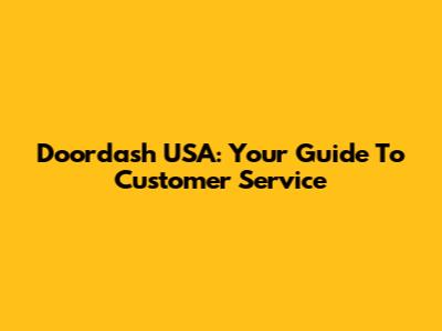Doordash USA: Your Guide To Customer Service