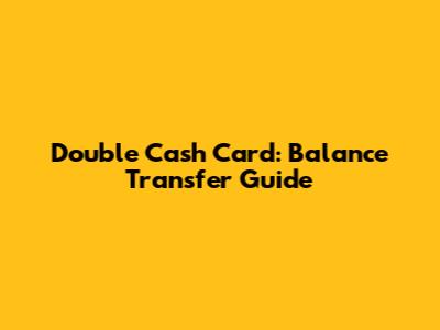 Double Cash Card: Balance Transfer Guide