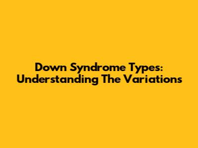 Down Syndrome Types: Understanding The Variations