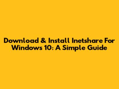 Download & Install Inetshare For Windows 10: A Simple Guide