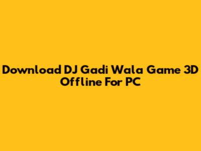 Download DJ Gadi Wala Game 3D Offline For PC