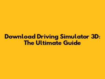 Download Driving Simulator 3D: The Ultimate Guide