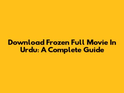 Download Frozen Full Movie In Urdu: A Complete Guide