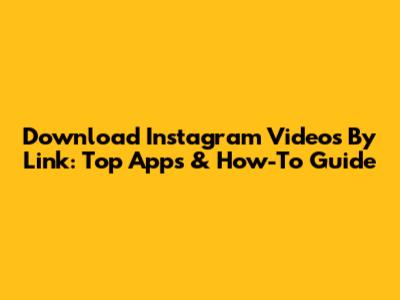 Download Instagram Videos By Link: Top Apps & How-To Guide
