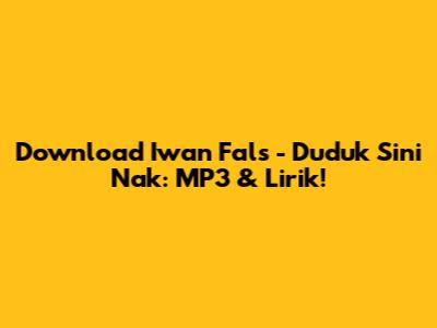 Download Iwan Fals - Duduk Sini Nak: MP3 & Lirik!