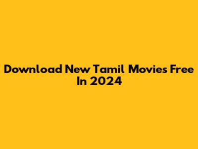 Download New Tamil Movies Free In 2024