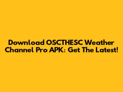 Download OSCTHESC Weather Channel Pro APK: Get The Latest!
