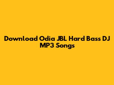 Download Odia JBL Hard Bass DJ MP3 Songs