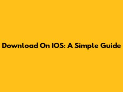 Download On IOS: A Simple Guide