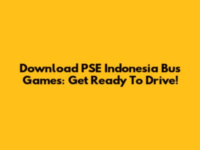 Download PSE Indonesia Bus Games: Get Ready To Drive!