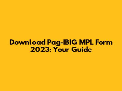 Download Pag-IBIG MPL Form 2023: Your Guide