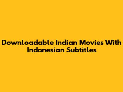 Downloadable Indian Movies With Indonesian Subtitles