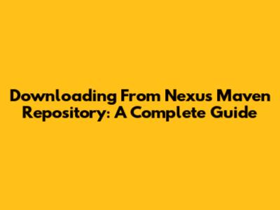 Downloading From Nexus Maven Repository: A Complete Guide