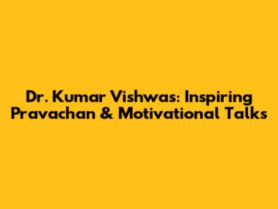 Dr. Kumar Vishwas: Inspiring Pravachan & Motivational Talks