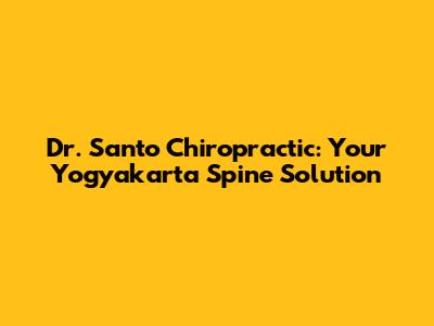 Dr. Santo Chiropractic: Your Yogyakarta Spine Solution