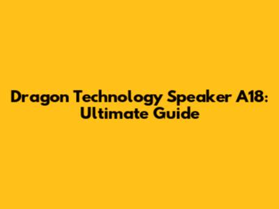 Dragon Technology Speaker A18: Ultimate Guide