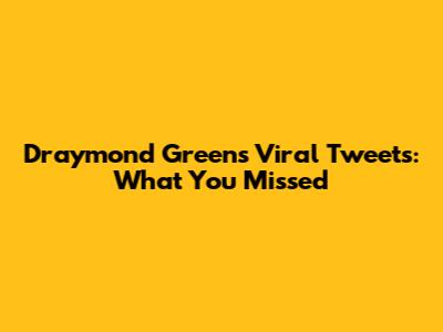 Draymond Green's Viral Tweets: What You Missed