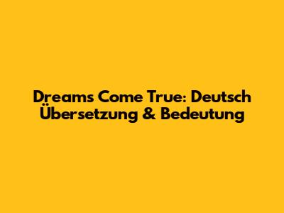 Dreams Come True: Deutsch Übersetzung & Bedeutung