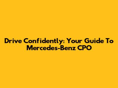 Drive Confidently: Your Guide To Mercedes-Benz CPO
