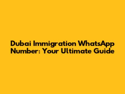 Dubai Immigration WhatsApp Number: Your Ultimate Guide