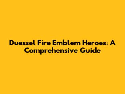 Duessel Fire Emblem Heroes: A Comprehensive Guide