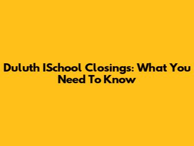 Duluth ISchool Closings: What You Need To Know