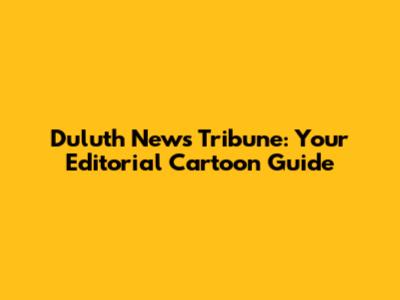 Duluth News Tribune: Your Editorial Cartoon Guide
