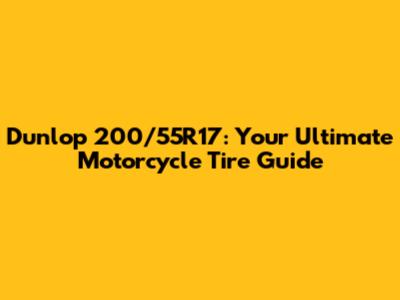 Dunlop 200/55R17: Your Ultimate Motorcycle Tire Guide