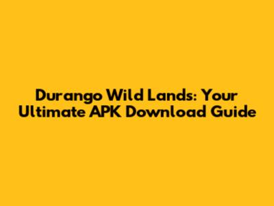 Durango Wild Lands: Your Ultimate APK Download Guide