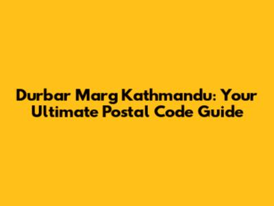 Durbar Marg Kathmandu: Your Ultimate Postal Code Guide