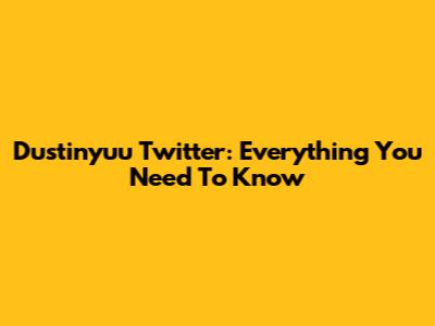 Dustinyuu Twitter: Everything You Need To Know