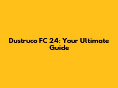 Dustruco FC 24: Your Ultimate Guide