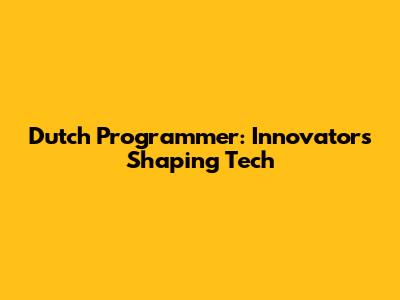 Dutch Programmer: Innovators Shaping Tech