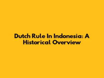 Dutch Rule In Indonesia: A Historical Overview