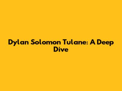 Dylan Solomon Tulane: A Deep Dive