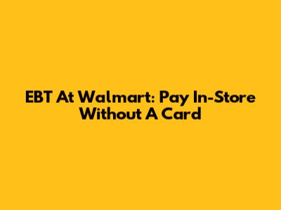 EBT At Walmart: Pay In-Store Without A Card