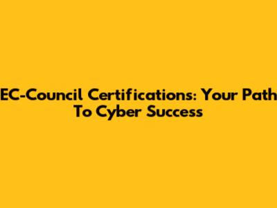 EC-Council Certifications: Your Path To Cyber Success