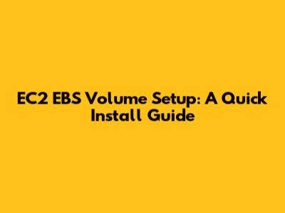 EC2 EBS Volume Setup: A Quick Install Guide