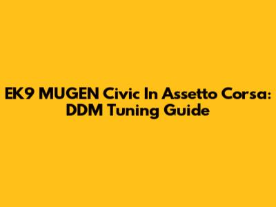 EK9 MUGEN Civic In Assetto Corsa: DDM Tuning Guide
