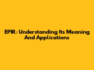 EPIR: Understanding Its Meaning And Applications