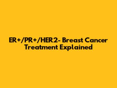 ER+/PR+/HER2- Breast Cancer Treatment Explained