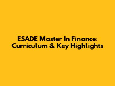 ESADE Master In Finance: Curriculum & Key Highlights