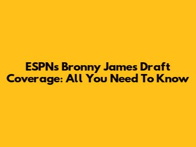 ESPN's Bronny James Draft Coverage: All You Need To Know