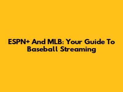 ESPN+ And MLB: Your Guide To Baseball Streaming