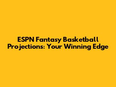 ESPN Fantasy Basketball Projections: Your Winning Edge